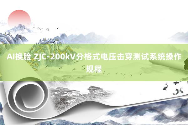 AI换脸 ZJC-200kV分格式电压击穿测试系统操作规程