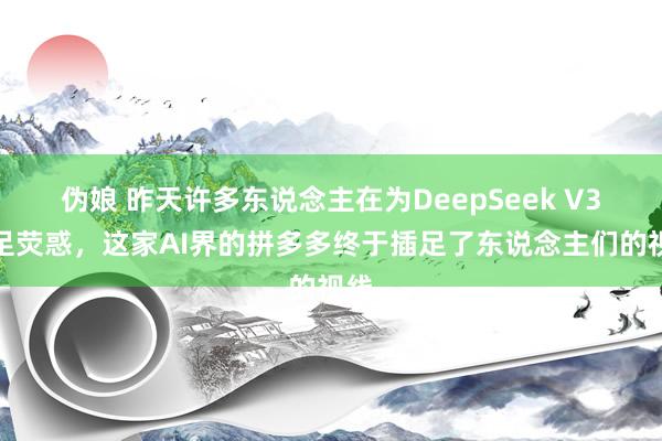 伪娘 昨天许多东说念主在为DeepSeek V3满足荧惑，这家AI界的拼多多终于插足了东说念主们的视线